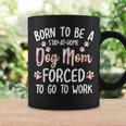 Born To Be A Stay At Home Dog Mom Forced To Go To Work Coffee Mug Gifts ideas