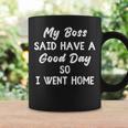 My Boss Said Have A Good Day So I Went Home Coffee Mug Gifts ideas