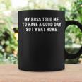 My Boss Told Me To Have A Good Day So I Went Home Sarcastic Coffee Mug Gifts ideas