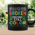 Broken Crayons Still Color Mental Health Awareness Women Coffee Mug Gifts ideas