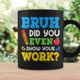 Bruh Did You Even Show Your Work Math Teacher Test Day Coffee Mug Gifts ideas