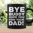 Bye Buddy Hope You Find Your Dad Coffee Mug Gifts ideas