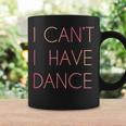 I Cant I Have Dance For Dancer Coffee Mug Gifts ideas