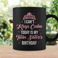 I Cant Keep Calm Today Is My Twin Sister's Birthday Women Coffee Mug Gifts ideas