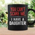You Can't Scare Me I Have A Daughter Dad Father's Day Coffee Mug Gifts ideas