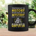 Carpenter Yesterday Is History Tomorrow Is Mystery Coffee Mug Gifts ideas