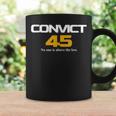 Convict 45 No One Man Or Woman Is Above The Law Coffee Mug Gifts ideas