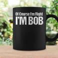 Of Course I'm Right I'm Bob Coffee Mug Gifts ideas