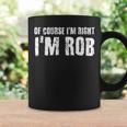 Of Course I'm Right I'm Rob Personalized Name Coffee Mug Gifts ideas