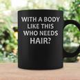 Crazy Dog With A Body Like This Who Needs Hair Dad Coffee Mug Gifts ideas