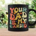 Your Dad Is My Cardio Women Coffee Mug Gifts ideas