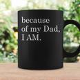 Because Of My Dad I Am Coffee Mug Gifts ideas