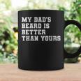 My Dad's Beard Is Better Than Yours Fathers Day Coffee Mug Gifts ideas