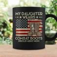 My Daughter Wears Combat Boots Proud Veteran Army Mom Coffee Mug Gifts ideas