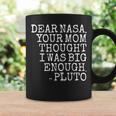 Dear Nasa Your Mom Thought I Was Big Enough -Pluto Coffee Mug Gifts ideas