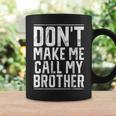 Dont Make Me Call My Brother Coffee Mug Gifts ideas