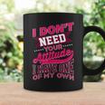 I Don't Need Your Attitude I Have One Of My Own Coffee Mug Gifts ideas