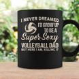 I Never Dreamed I'd Grow Up To Be A Sexy Volleyball Dad Coffee Mug Gifts ideas