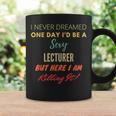 I Never Dreamed One Day I'd Be A Sexy Lecturer Coffee Mug Gifts ideas