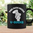 This Dude Needs V Bucks This Dude For Boy Gamers Coffee Mug Gifts ideas