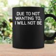 Due To Not Wanting To I Will Not Be Joke Sarcastic Coffee Mug Gifts ideas