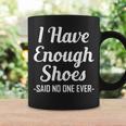 I Have Enough Shoes Said No One Ever Shoe Hoarder Coffee Mug Gifts ideas