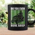 Do You Even Mow Bro Lawn Mower Tractor Mowing Dad Men Coffee Mug Gifts ideas