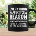 Everything Happens For A Reason Because You're Stupid Coffee Mug Gifts ideas