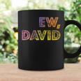 Ew David Birthday Men And Women Coffee Mug Gifts ideas