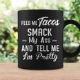 Feed Me Tacos Smack My Ass And Tell Me I'm Pretty Taco Coffee Mug Gifts ideas