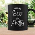 Feed Me Tacos And Tell Me I'm Pretty Coffee Mug Gifts ideas