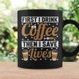 First I Drink Coffee Then I Save Lives Nurse Caregiver Coffee Mug Gifts ideas