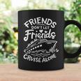 Friends Don't Let Friends Cruise Alone Cruise Ship Cruising Coffee Mug Gifts ideas