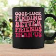 Best Friend Good Luck Finding Better Friends Than Us Coffee Mug Gifts ideas