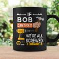 If Bob Can't Fix It No One Can Handyman Carpenter Coffee Mug Gifts ideas