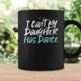 I Can't My Daughter Has Dance Saying Sarcastic Coffee Mug Gifts ideas