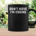 Don't Move I'm Edging Coffee Mug Gifts ideas
