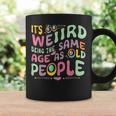 It's Weird Being The Same Age As Old People Old Person Coffee Mug Gifts ideas
