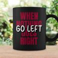 Quote When Nothing Goes Right Go Left Coffee Mug Gifts ideas