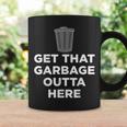 Get That Garbage Outta Here Waste Disposal Dumpster Coffee Mug Gifts ideas