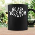 Go Ask Your Mom Father's Day Coffee Mug Gifts ideas