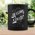 Go Climb A Cactus Succulents And Cactus Lovers Coffee Mug Gifts ideas
