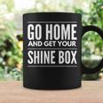 Go Home And Get Your Shine BoxFor And Women Coffee Mug Gifts ideas