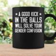 A Good Kick In The Balls Will Solve Your Gender Confusion Coffee Mug Gifts ideas