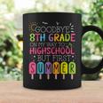 Goodbye 8Th Grade Graduation To Highschool But First Summer Coffee Mug Gifts ideas