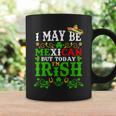 Happy St Patrick's Day I May Be Mexican But Today I'm Irish Coffee Mug Gifts ideas