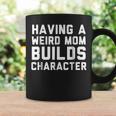 Having A Weird Mom Builds Character Quote Coffee Mug Gifts ideas