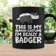 Honey Badger This Is My Human Costume I'm Really A Badger Coffee Mug Gifts ideas