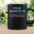 Humorous Your Makeup Is Terrible Drag Queens Saying Coffee Mug Gifts ideas