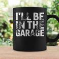 I'll Be In The Garage Dad Car Mechanic Garage Fathers Day Coffee Mug Gifts ideas